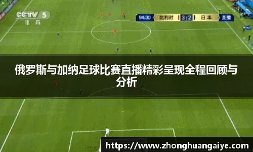 俄罗斯与加纳足球比赛直播精彩呈现全程回顾与分析