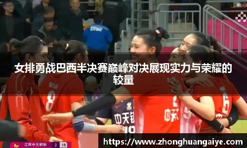 女排勇战巴西半决赛巅峰对决展现实力与荣耀的较量