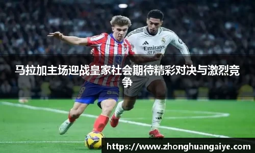 马拉加主场迎战皇家社会期待精彩对决与激烈竞争