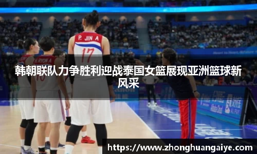 韩朝联队力争胜利迎战泰国女篮展现亚洲篮球新风采