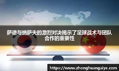 萨德与纳萨夫的激烈对决揭示了足球战术与团队合作的重要性
