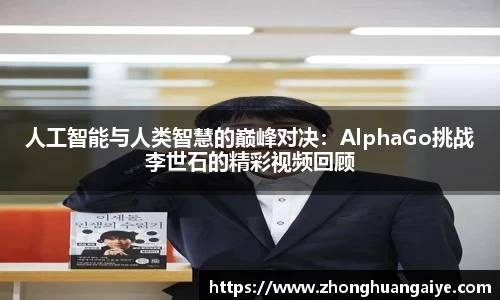 人工智能与人类智慧的巅峰对决：AlphaGo挑战李世石的精彩视频回顾