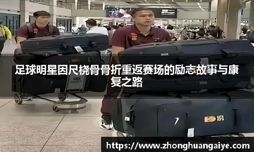 足球明星因尺桡骨骨折重返赛场的励志故事与康复之路