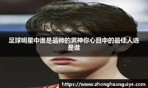 足球明星中谁是最帅的男神你心目中的最佳人选是谁