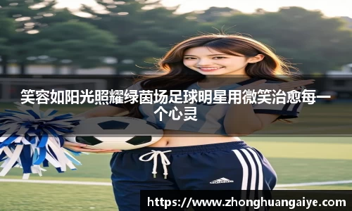 笑容如阳光照耀绿茵场足球明星用微笑治愈每一个心灵